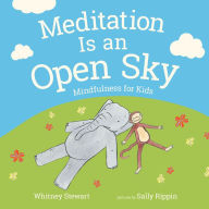 Title: Meditation Is an Open Sky: Mindfulness for Kids, Author: Whitney Stewart