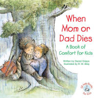 Title: When Mom or Dad Dies: A Book of Comfort for Kids, Author: Daniel Grippo