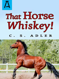 Title: That Horse Whiskey!, Author: C. S. Adler