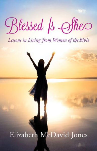 Blessed Is She: Lessons Living from Women of the Bible