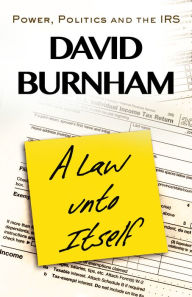 Title: A Law unto Itself: Power, Politics and the IRS, Author: David Burnham