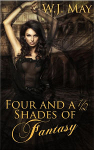 Title: Four and a Half Shades of Fantasy, Author: W.J. May