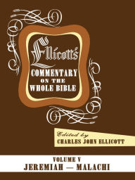 Title: Ellicott's Commentary on the Whole Bible Volume V: Jeremiah - Malachi, Author: Charles J. Ellicott