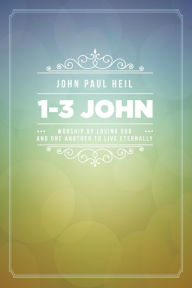 Title: 1-3 John: Worship by Loving God and One Another to Live Eternally, Author: John Paul Heil