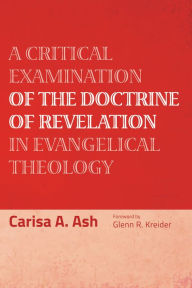 Title: A Critical Examination of the Doctrine of Revelation in Evangelical Theology, Author: Carisa A. Ash