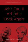 John Paul II to Aristotle and Back Again: A Christian Philosophy of Life