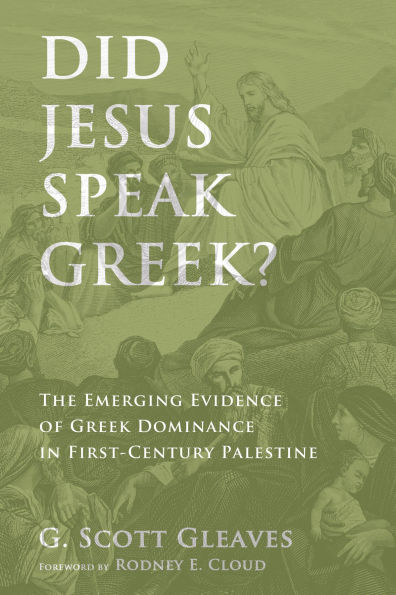 Did Jesus Speak Greek?: The Emerging Evidence of Greek Dominance in First-Century Palestine