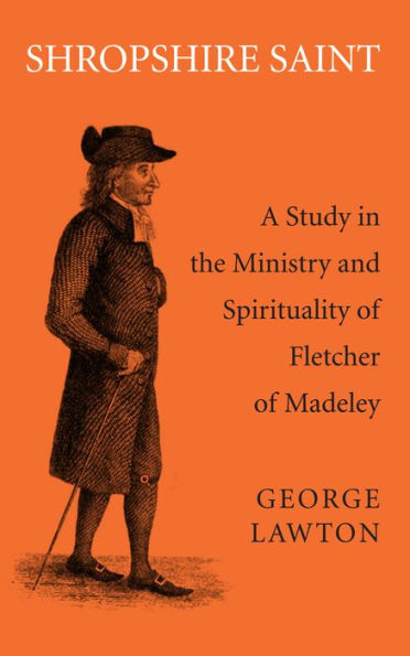 Shropshire Saint: A Study in the Ministry and Spirituality of Fletcher of Madeley