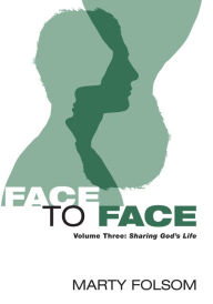 Title: Face to Face, Volume Three: Sharing God's Life, Author: Marty Folsom