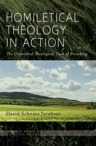 Title: Homiletical Theology in Action, Author: David Schnasa Jacobsen