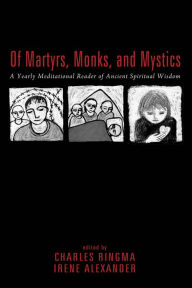 Title: Of Martyrs, Monks, and Mystics: A Yearly Meditational Reader of Ancient Spiritual Wisdom, Author: Charles R. Ringma