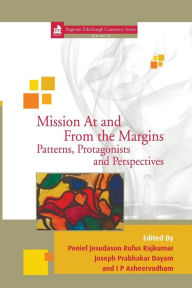 Title: Mission At and From the Margins: Patterns, Protagonists and Perspectives, Author: Peniel Rajkumar