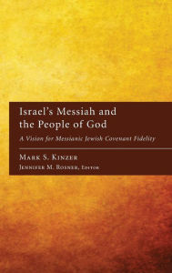 Title: Israel's Messiah and the People of God: A Vision for Messianic Jewish Covenant Fidelity, Author: Mark S Kinzer