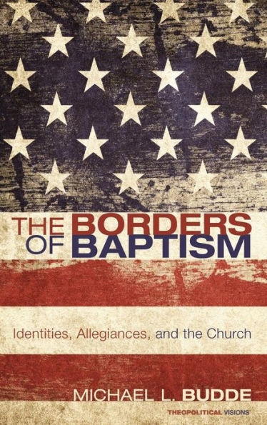 the Borders of Baptism: Identities, Allegiances, and Church