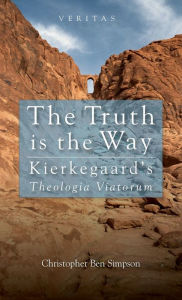Title: Truth Is the Way: Kierkegaard's Theologia Viatorum, Author: Christopher Ben Simpson