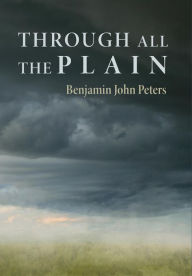 Title: Through All the Plain, Author: Benjamin John Peters