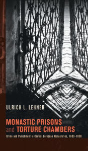 Title: Monastic Prisons and Torture Chambers, Author: Ulrich L. Lehner
