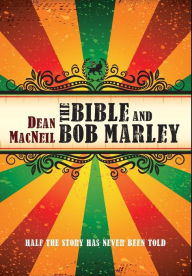 Title: The Bible and Bob Marley: Half the Story Has Never Been Told, Author: Dean MacNeil