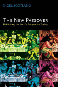 Title: The New Passover: Rethinking the Lord's Supper for Today, Author: Nigel Scotland