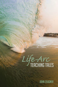 Title: Life-Arc Teaching Tales, Author: John Zeugner