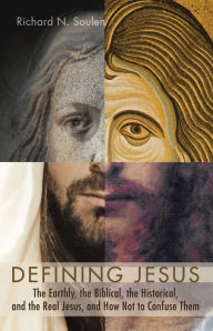 Title: Defining Jesus: The Earthly, the Biblical, the Historical, and the Real Jesus, and How Not to Confuse Them, Author: Richard N. Soulen