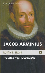 Title: Jacob Arminius, Author: Rustin E. Brian