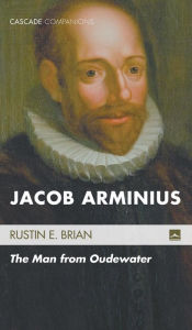 Title: Jacob Arminius, Author: Rustin E Brian
