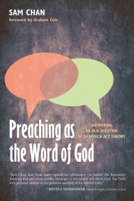 Title: Preaching as the Word of God: Answering an Old Question with Speech-Act Theory, Author: Sam Chan