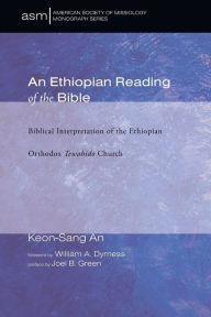 Title: An Ethiopian Reading of the Bible: Biblical Interpretation of the Ethiopian Orthodox Tewahido Church, Author: Keon-Sang An