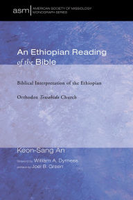 Title: An Ethiopian Reading of the Bible: Biblical Interpretation of the Ethiopian Orthodox Tewahido Church, Author: Keon-Sang An