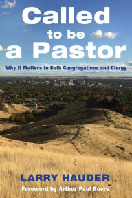 Title: Called to Be a Pastor: Why It Matters to Both Congregations and Clergy, Author: Larry Hauder