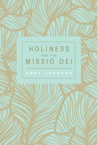 Title: Holiness and the Missio Dei, Author: Andy Johnson