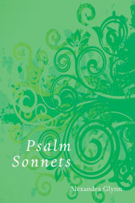 Title: Psalm Sonnets, Author: Alexandra Glynn