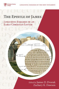 Title: The Epistle of James: Linguistic Exegesis of an Early Christian Letter, Author: James D. Dvorak