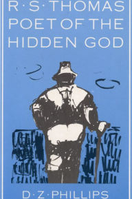 Title: R.S. Thomas: Poet of the Hidden God: Meaning and Mediation in the Poetry of R.S. Thomas, Author: D.Z.  Phillips