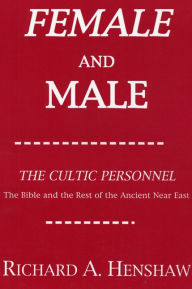 Title: Female and Male: The Cultic Personnel: The Bible and the Rest of the Ancient Near East, Author: Richard A. Henshaw