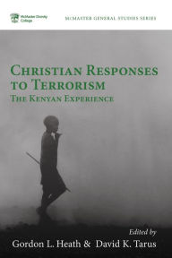 Title: Christian Responses to Terrorism: The Kenyan Experience, Author: Gordon L. Heath