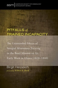 Title: Pitfalls of Trained Incapacity: The Unintended Effects of Integral Missionary Training in the Basel Mission on Its Early Work in Ghana (1828-1840), Author: Birgit Herppich