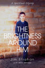 The Brightness Around Him: A Spiritual Odyssey