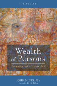 Title: Wealth of Persons: Economics with a Human Face, Author: John McNerney