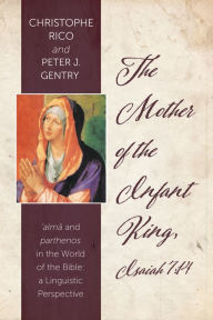 Title: The Mother of the Infant King, Isaiah 7:14: alma and parthenos in the World of the Bible: a Linguistic Perspective, Author: Christophe Rico