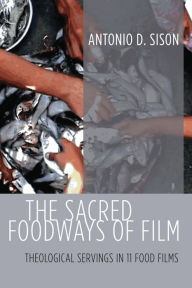 Title: The Sacred Foodways of Film, Author: Antonio D Sison