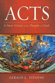 Title: Acts : A New Vision of the People of God, Author: Gerald L. Stevens