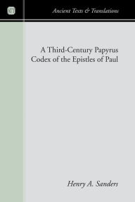 Title: A Third-Century Papyrus Codex of the Epistles of Paul, Author: Henry a Sanders