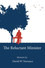 Title: The Reluctant Minister: Memoirs by David W. Torrance, Author: David W. Torrance