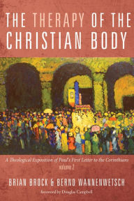 Title: The Therapy of the Christian Body: A Theological Exposition of Paul's First Letter to the Corinthians, Volume 2, Author: Brian Brock