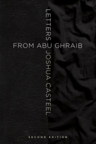 Title: Letters from Abu Ghraib, Second Edition, Author: Joshua Casteel