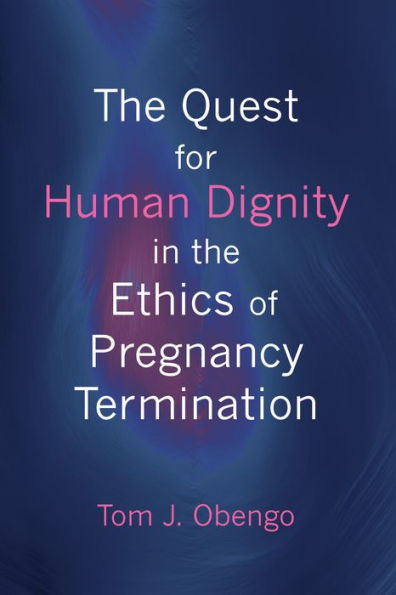 the Quest for Human Dignity Ethics of Pregnancy Termination