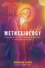 Title: Methexiology: Philosophical Theology and Theological Philosophy for the Deification of Humanity, Author: Nicolas Laos