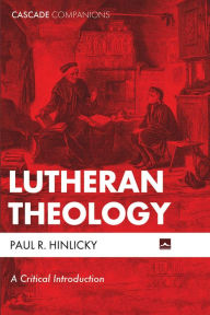 Title: Lutheran Theology: A Critical Introduction, Author: Paul R. Hinlicky